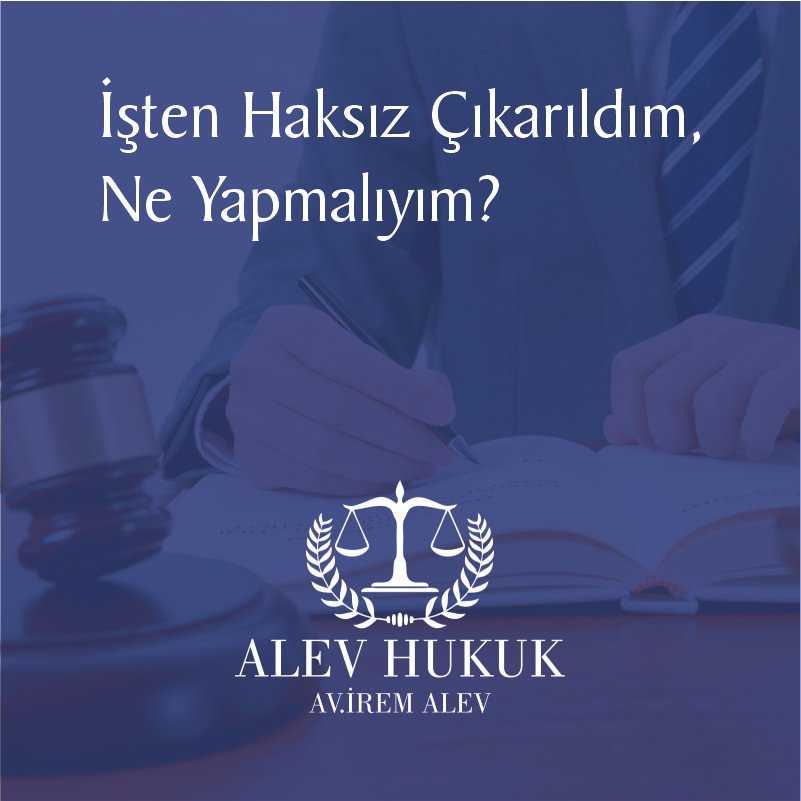 İşten Haksız Çıkarıldım, Ne Yapmalıyım?